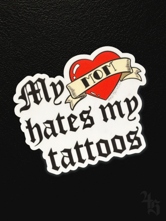 "My Mom Hates My Tattoos" Sticker